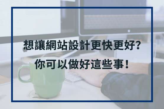 【網頁設計】做好這些事，讓網站建置得更快更好！
